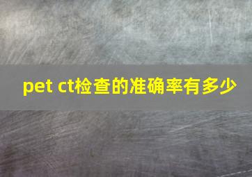 pet ct检查的准确率有多少